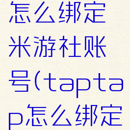 taptap怎么绑定米游社账号(taptap怎么绑定米游社)