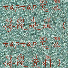 taptap怎么修改地址(taptap怎么修改资料)