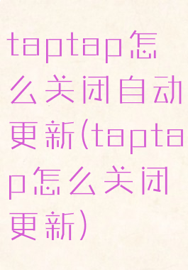 taptap怎么关闭自动更新(taptap怎么关闭更新)