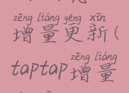 taptap怎么增量更新(taptap增量更新)