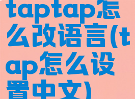 taptap怎么改语言(tap怎么设置中文)