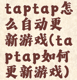 taptap怎么自动更新游戏(taptap如何更新游戏)