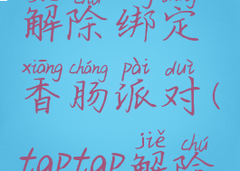 taptap怎么解除绑定香肠派对(taptap解除游戏绑定)