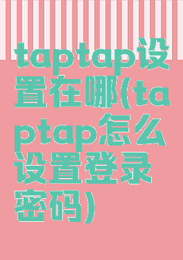 taptap设置在哪(taptap怎么设置登录密码)
