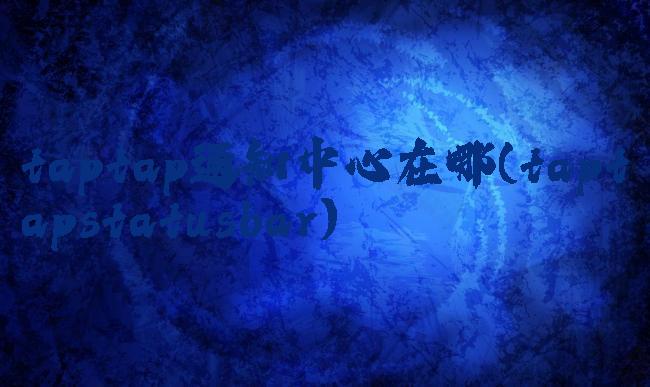 taptap通知中心在哪(taptapstatusbar)