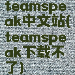teamspeak中文站(teamspeak下载不了)