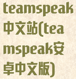 teamspeak中文站(teamspeak安卓中文版)