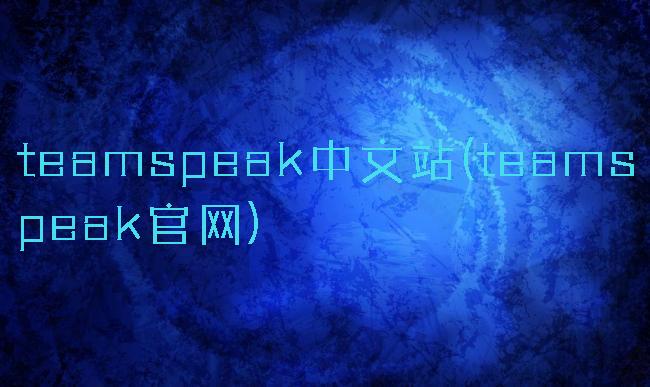 teamspeak中文站(teamspeak官网)