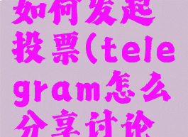 telegram如何发起投票(telegram怎么分享讨论组)