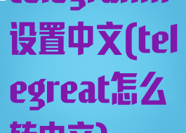 telegranm设置中文(telegreat怎么转中文)