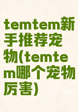 temtem新手推荐宠物(temtem哪个宠物厉害)