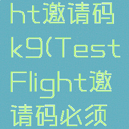 testflight邀请码k9(TestFlight邀请码必须字母)