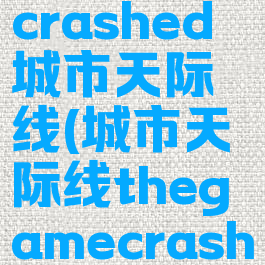 thegamecrashed城市天际线(城市天际线thegamecrashed日期)