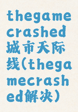 thegamecrashed城市天际线(thegamecrashed解决)