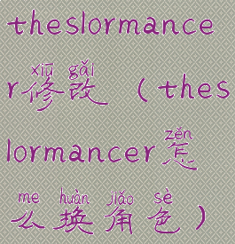 theslormancer修改(theslormancer怎么换角色)