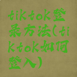 tiktok登录方法(tiktok如何登入)