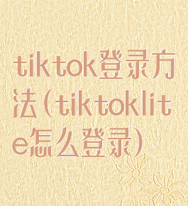tiktok登录方法(tiktoklite怎么登录)