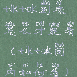 tiktok到底怎么才能看(tiktok国内如何看)