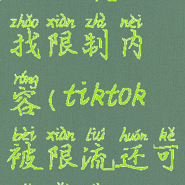 tiktok怎么找限制内容(tiktok被限流还可以改变吗)