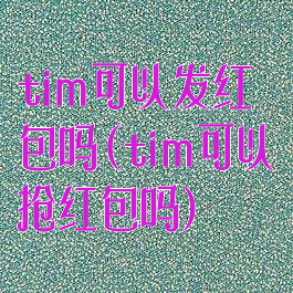 tim可以发红包吗(tim可以抢红包吗)