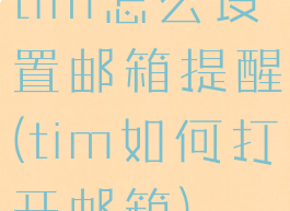 tim怎么设置邮箱提醒(tim如何打开邮箱)