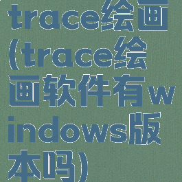 trace绘画(trace绘画软件有windows版本吗)