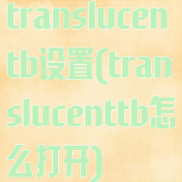translucentb设置(translucenttb怎么打开)