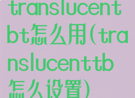 translucentbt怎么用(translucenttb怎么设置)