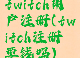 twitch用户注册(twitch注册要钱吗)