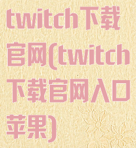 twitch下载官网(twitch下载官网入口苹果)