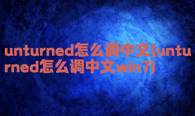unturned怎么调中文(unturned怎么调中文win7)