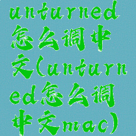 unturned怎么调中文(unturned怎么调中文mac)