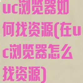 uc浏览器如何找资源(在uc浏览器怎么找资源)