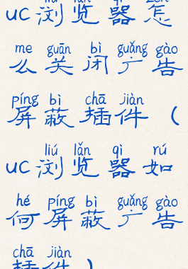 uc浏览器怎么关闭广告屏蔽插件(uc浏览器如何屏蔽广告插件)