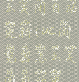 uc浏览器怎么关闭自动更新(uc浏览器怎么关闭自动更新功能)