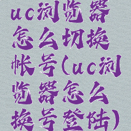 uc浏览器怎么切换帐号(uc浏览器怎么换号登陆)