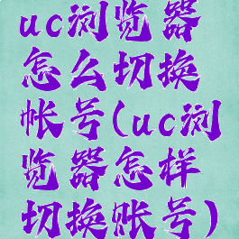 uc浏览器怎么切换帐号(uc浏览器怎样切换账号)