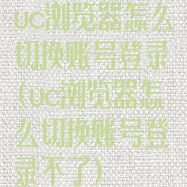 uc浏览器怎么切换账号登录(uc浏览器怎么切换账号登录不了)