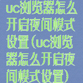 uc浏览器怎么开启夜间模式设置(uc浏览器怎么开启夜间模式设置)