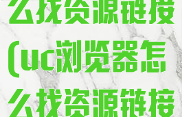 uc浏览器怎么找资源链接(uc浏览器怎么找资源链接的)