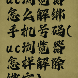 uc浏览器怎么解绑手机号码(uc浏览器怎样解除绑定)