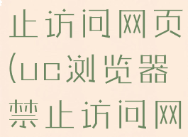 uc浏览器怎么解除禁止访问网页(uc浏览器禁止访问网站怎样取消)
