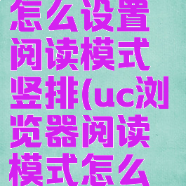 uc浏览器怎么设置阅读模式竖排(uc浏览器阅读模式怎么设置2020)