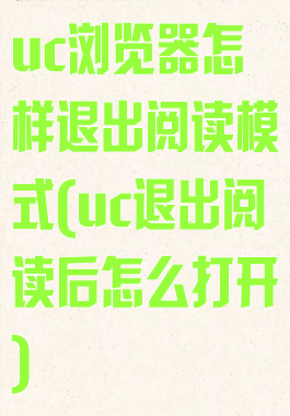 uc浏览器怎样退出阅读模式(uc退出阅读后怎么打开)