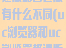 uc浏览器极速版和普通版有什么不同(uc浏览器和uc浏览器极速版)