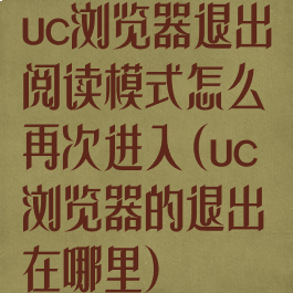 uc浏览器退出阅读模式怎么再次进入(uc浏览器的退出在哪里)