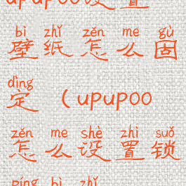 upupoo设置壁纸怎么固定(upupoo怎么设置锁屏壁纸)