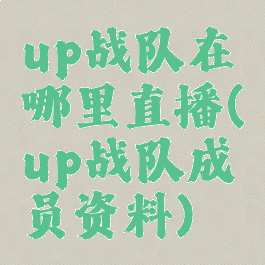 up战队在哪里直播(up战队成员资料)