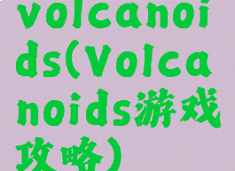 volcanoids(Volcanoids游戏攻略)