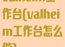 valheim工作台(valheim工作台怎么做)